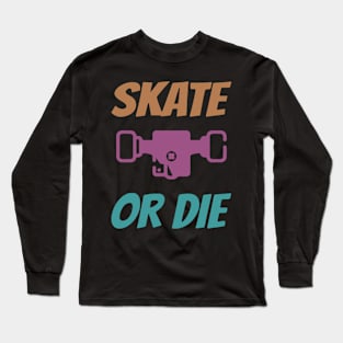 Skate or Die Long Sleeve T-Shirt